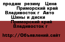 продам  резину › Цена ­ 3 000 - Приморский край, Владивосток г. Авто » Шины и диски   . Приморский край,Владивосток г.